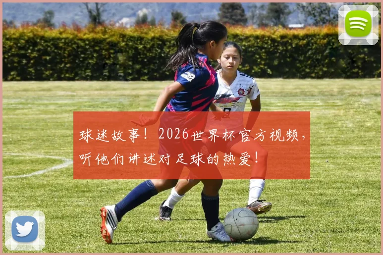 球迷故事!2026世界杯官方视频,听他们讲述对足球的热爱!