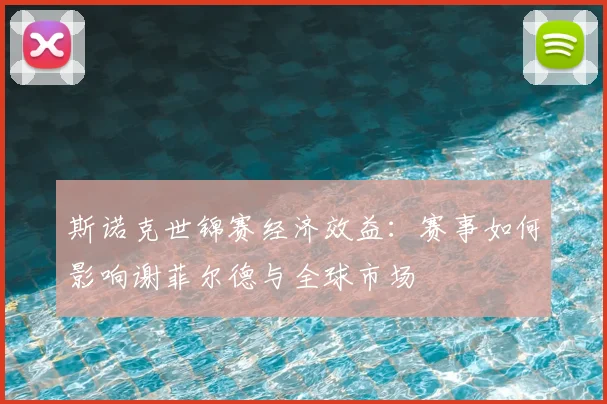 斯诺克世锦赛经济效益:赛事如何影响谢菲尔德与全球市场
