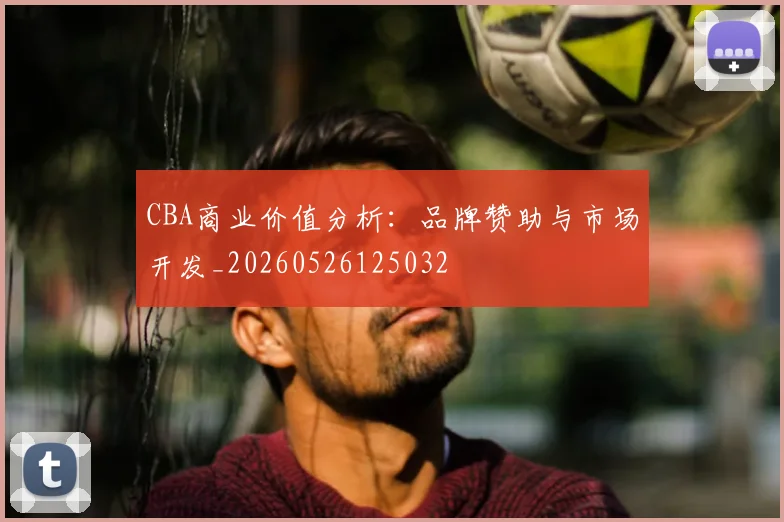 CBA商业价值分析：品牌赞助与市场开发_20260526125032