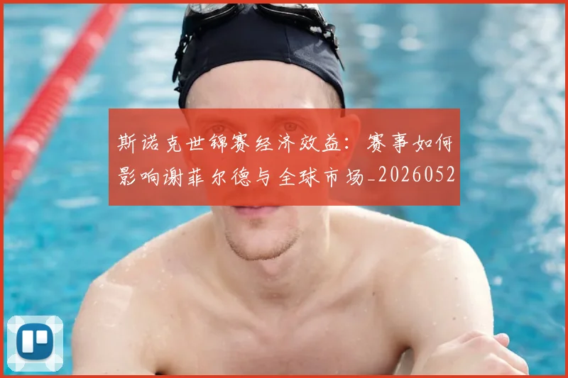 斯诺克世锦赛经济效益：赛事如何影响谢菲尔德与全球市场_20260528193056