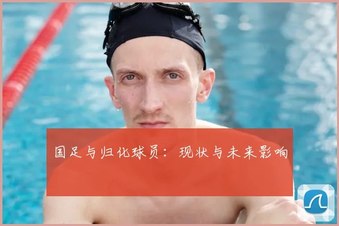 国足与归化球员:现状与未来影响